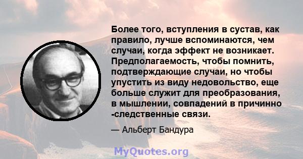 Более того, вступления в сустав, как правило, лучше вспоминаются, чем случаи, когда эффект не возникает. Предполагаемость, чтобы помнить, подтверждающие случаи, но чтобы упустить из виду недовольство, еще больше служит