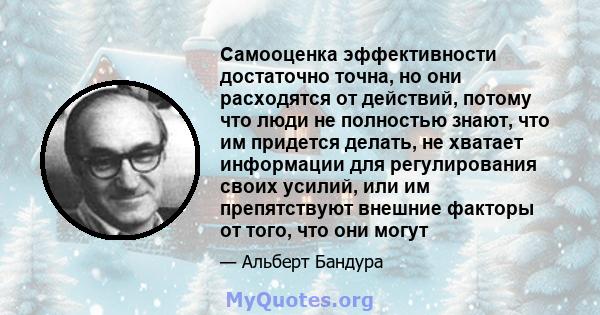 Самооценка эффективности достаточно точна, но они расходятся от действий, потому что люди не полностью знают, что им придется делать, не хватает информации для регулирования своих усилий, или им препятствуют внешние