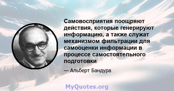 Самовосприятия поощряют действия, которые генерируют информацию, а также служат механизмом фильтрации для самооценки информации в процессе самостоятельного подготовки