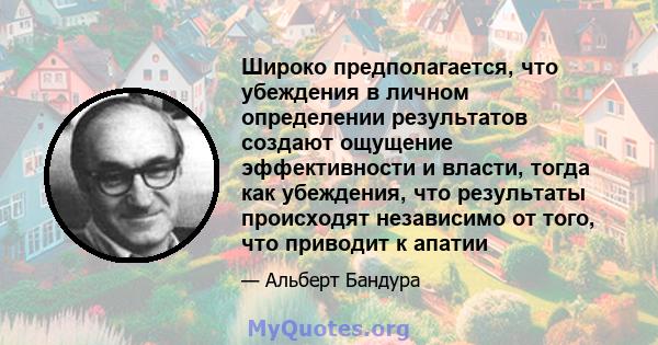 Широко предполагается, что убеждения в личном определении результатов создают ощущение эффективности и власти, тогда как убеждения, что результаты происходят независимо от того, что приводит к апатии