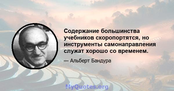 Содержание большинства учебников скоропортятся, но инструменты самонаправления служат хорошо со временем.