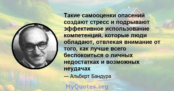 Такие самооценки опасений создают стресс и подрывают эффективное использование компетенций, которые люди обладают, отвлекая внимание от того, как лучше всего беспокоиться о личных недостатках и возможных неудачах