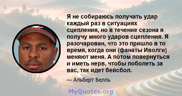 Я не собираюсь получать удар каждый раз в ситуациях сцепления, но в течение сезона я получу много ударов сцепления. Я разочарован, что это пришло в то время, когда они (фанаты Иволги) меняют меня. А потом повернуться и