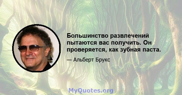 Большинство развлечений пытаются вас получить. Он проверяется, как зубная паста.