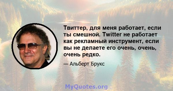 Твиттер, для меня работает, если ты смешной. Twitter не работает как рекламный инструмент, если вы не делаете его очень, очень, очень редко.