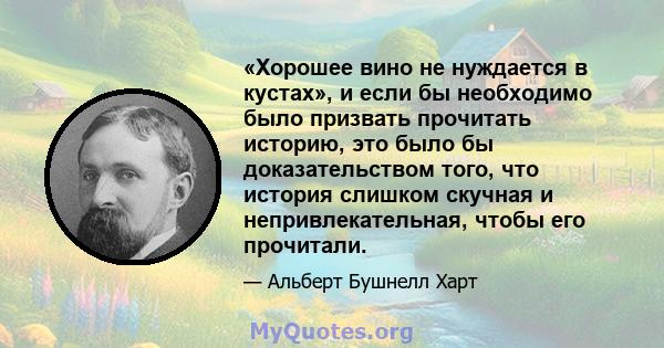 «Хорошее вино не нуждается в кустах», и если бы необходимо было призвать прочитать историю, это было бы доказательством того, что история слишком скучная и непривлекательная, чтобы его прочитали.