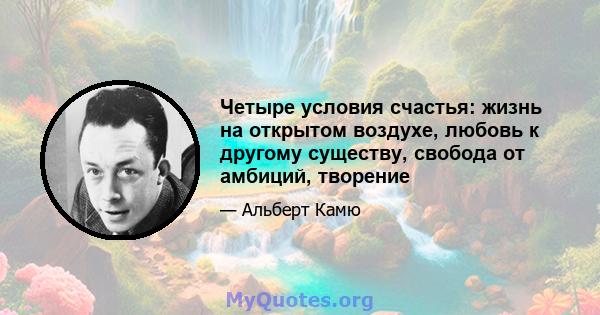 Четыре условия счастья: жизнь на открытом воздухе, любовь к другому существу, свобода от амбиций, творение