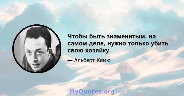 Чтобы быть знаменитым, на самом деле, нужно только убить свою хозяйку.