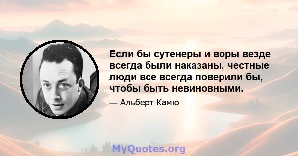 Если бы сутенеры и воры везде всегда были наказаны, честные люди все всегда поверили бы, чтобы быть невиновными.