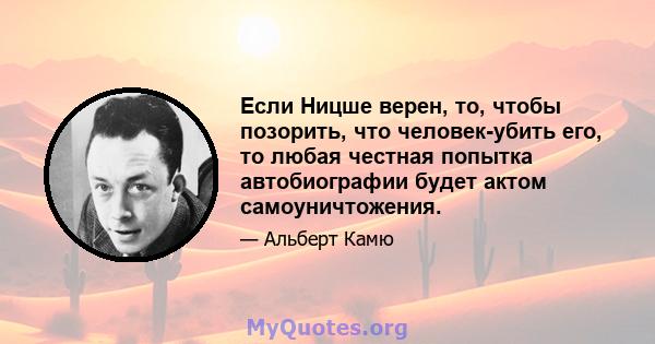 Если Ницше верен, то, чтобы позорить, что человек-убить его, то любая честная попытка автобиографии будет актом самоуничтожения.