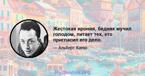 Жестокая ирония, бедняк мучил голодом, питает тех, кто пригласил его дело.