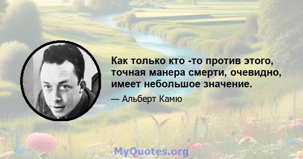 Как только кто -то против этого, точная манера смерти, очевидно, имеет небольшое значение.