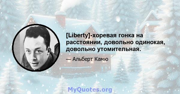 [Liberty]-хоревая гонка на расстоянии, довольно одинокая, довольно утомительная.