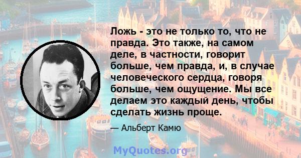 Ложь - это не только то, что не правда. Это также, на самом деле, в частности, говорит больше, чем правда, и, в случае человеческого сердца, говоря больше, чем ощущение. Мы все делаем это каждый день, чтобы сделать