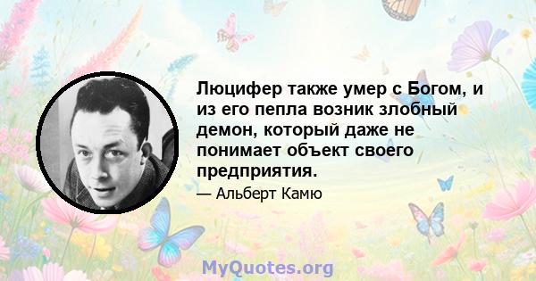 Люцифер также умер с Богом, и из его пепла возник злобный демон, который даже не понимает объект своего предприятия.