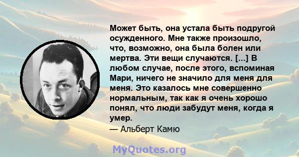 Может быть, она устала быть подругой осужденного. Мне также произошло, что, возможно, она была болен или мертва. Эти вещи случаются. [...] В любом случае, после этого, вспоминая Мари, ничего не значило для меня для