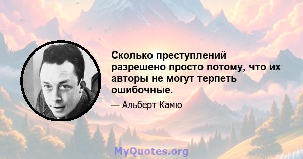 Сколько преступлений разрешено просто потому, что их авторы не могут терпеть ошибочные.