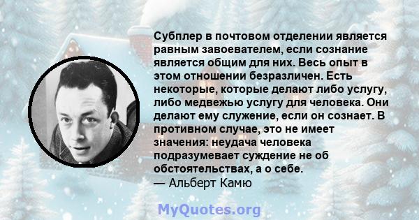 Субплер в почтовом отделении является равным завоевателем, если сознание является общим для них. Весь опыт в этом отношении безразличен. Есть некоторые, которые делают либо услугу, либо медвежью услугу для человека. Они 