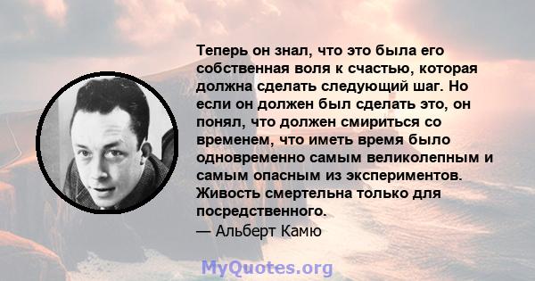 Теперь он знал, что это была его собственная воля к счастью, которая должна сделать следующий шаг. Но если он должен был сделать это, он понял, что должен смириться со временем, что иметь время было одновременно самым