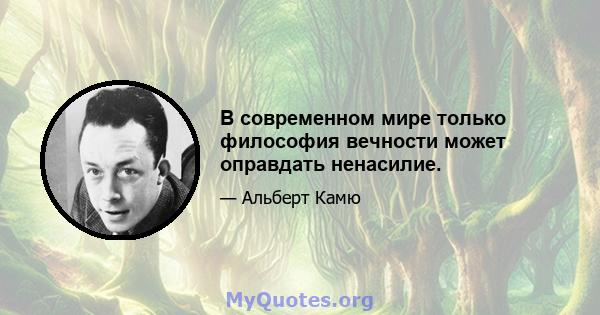 В современном мире только философия вечности может оправдать ненасилие.