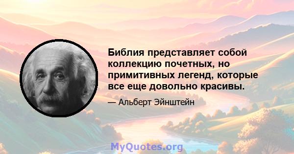 Библия представляет собой коллекцию почетных, но примитивных легенд, которые все еще довольно красивы.