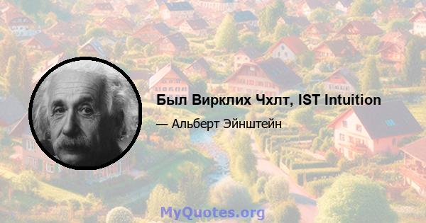 Был Вирклих Чхлт, IST Intuition