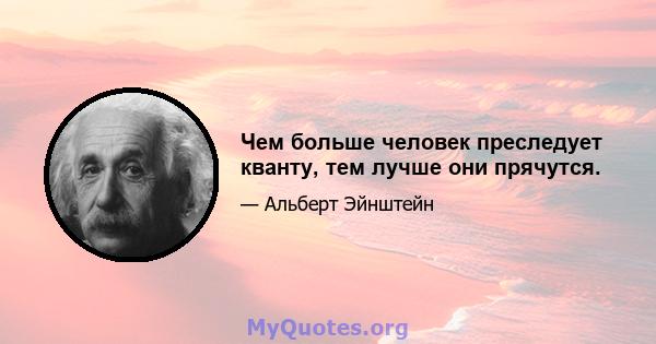 Чем больше человек преследует кванту, тем лучше они прячутся.