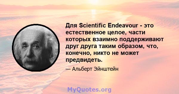 Для Scientific Endeavour - это естественное целое, части которых взаимно поддерживают друг друга таким образом, что, конечно, никто не может предвидеть.