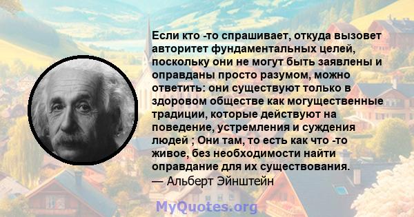 Если кто -то спрашивает, откуда вызовет авторитет фундаментальных целей, поскольку они не могут быть заявлены и оправданы просто разумом, можно ответить: они существуют только в здоровом обществе как могущественные