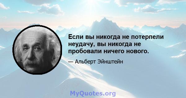 Если вы никогда не потерпели неудачу, вы никогда не пробовали ничего нового.