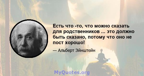 Есть что -то, что можно сказать для родственников ... это должно быть сказано, потому что оно не пост хорошо!