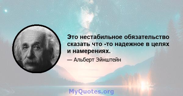 Это нестабильное обязательство сказать что -то надежное в целях и намерениях.