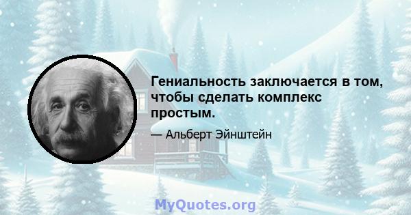 Гениальность заключается в том, чтобы сделать комплекс простым.