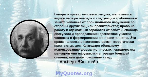 Говоря о правах человека сегодня, мы имеем в виду в первую очередь к следующим требованиям: защита человека от произвольного нарушения со стороны других лиц или правительства; право на работу и адекватный заработок от