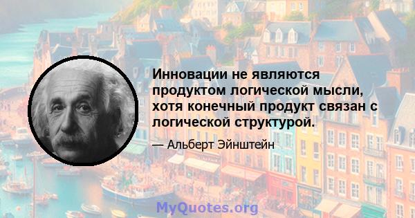 Инновации не являются продуктом логической мысли, хотя конечный продукт связан с логической структурой.