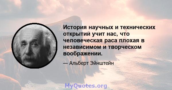 История научных и технических открытий учит нас, что человеческая раса плохая в независимом и творческом воображении. Даже когда внешние и научные требования к рождению идеи уже давно были там, обычно нуждается в