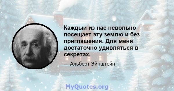 Каждый из нас невольно посещает эту землю и без приглашения. Для меня достаточно удивляться в секретах.