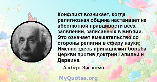 Конфликт возникает, когда религиозная община настаивает на абсолютной правдивости всех заявлений, записанных в Библии. Это означает вмешательство со стороны религии в сферу науки; Именно здесь принадлежит борьба Церкви