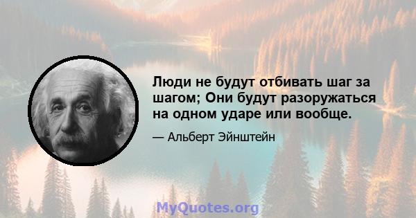 Люди не будут отбивать шаг за шагом; Они будут разоружаться на одном ударе или вообще.