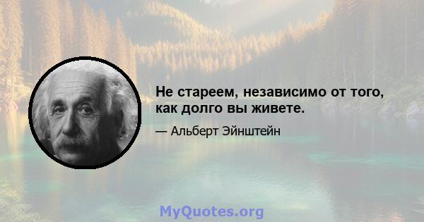 Не стареем, независимо от того, как долго вы живете.