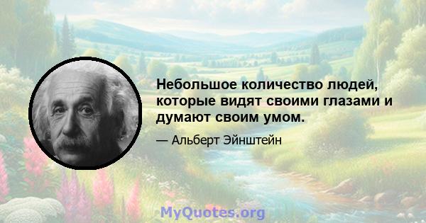 Небольшое количество людей, которые видят своими глазами и думают своим умом.