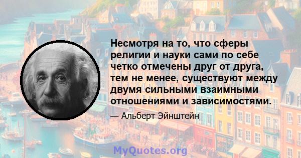 Несмотря на то, что сферы религии и науки сами по себе четко отмечены друг от друга, тем не менее, существуют между двумя сильными взаимными отношениями и зависимостями.