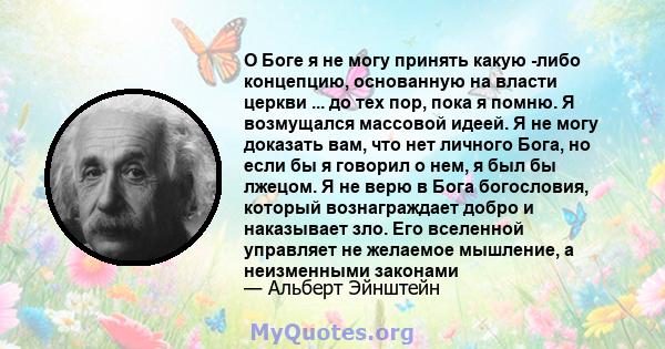 О Боге я не могу принять какую -либо концепцию, основанную на власти церкви ... до тех пор, пока я помню. Я возмущался массовой идеей. Я не могу доказать вам, что нет личного Бога, но если бы я говорил о нем, я был бы