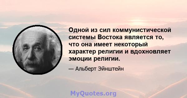 Одной из сил коммунистической системы Востока является то, что она имеет некоторый характер религии и вдохновляет эмоции религии.