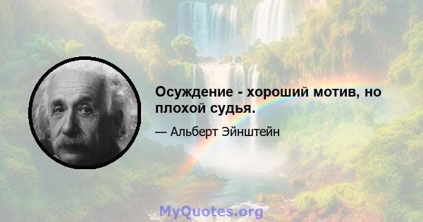 Осуждение - хороший мотив, но плохой судья.