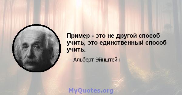 Пример - это не другой способ учить, это единственный способ учить.