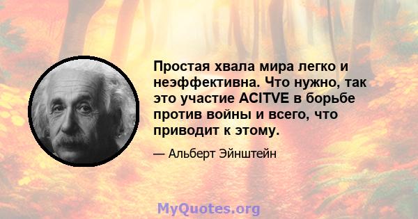 Простая хвала мира легко и неэффективна. Что нужно, так это участие ACITVE в борьбе против войны и всего, что приводит к этому.