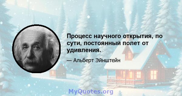 Процесс научного открытия, по сути, постоянный полет от удивления.