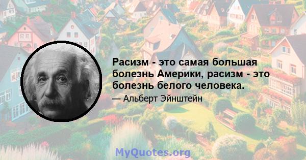 Расизм - это самая большая болезнь Америки, расизм - это болезнь белого человека.