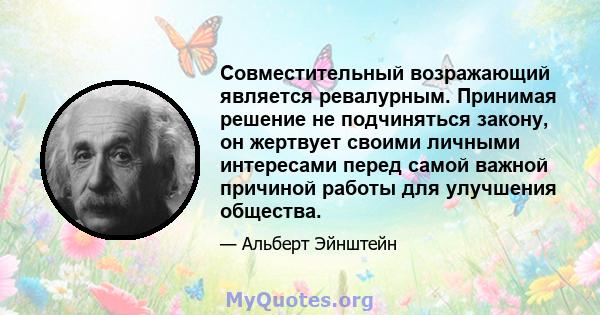 Совместительный возражающий является ревалурным. Принимая решение не подчиняться закону, он жертвует своими личными интересами перед самой важной причиной работы для улучшения общества.